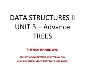 DATA STRUCTURES II UNIT 3 Advance TREES SUYASH