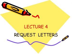 LECTURE 4 REQUEST LETTERS REQUEST LETTERS Business Lexis