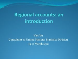 Regional accounts an introduction Viet Vu Consultant to