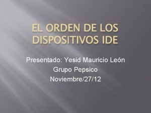 EL ORDEN DE LOS DISPOSITIVOS IDE Presentado Yesid