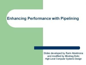 Enhancing Performance with Pipelining Slides developed by Rami