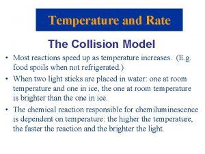 Temperature and Rate The Collision Model Most reactions