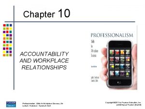 Chapter 10 ACCOUNTABILITY AND WORKPLACE RELATIONSHIPS Professionalism Skills