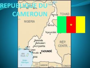 REPUBLIQUE DU CAMEROUN LE CAMEROUN ADMINISTRATIF Le Cameroun