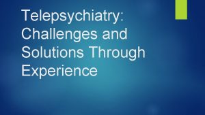 Telepsychiatry Challenges and Solutions Through Experience Disclosures Addressing