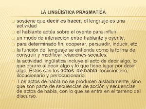 LA LINGSTICA PRAGMATICA sostiene que decir es hacer