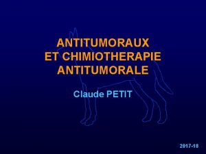 ANTITUMORAUX ET CHIMIOTHERAPIE ANTITUMORALE Claude PETIT 2017 18