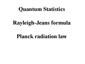 Quantum Statistics RayleighJeans formula Planck radiation law Quantum