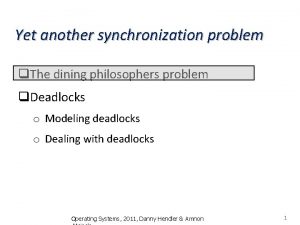 Yet another synchronization problem q The dining philosophers