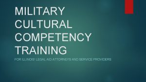 MILITARY CULTURAL COMPETENCY TRAINING FOR ILLINOIS LEGAL AID