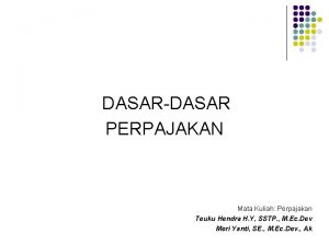 DASARDASAR PERPAJAKAN Mata Kuliah Perpajakan Teuku Hendra H