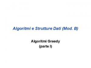 Algoritmi e Strutture Dati Mod B Algoritmi Greedy