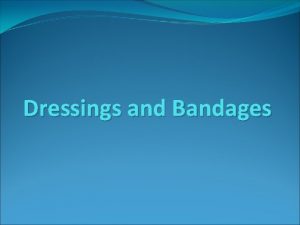 Dressings and Bandages Bandages and dressings are both