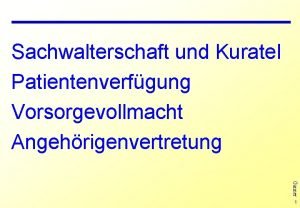 Sachwalterschaft und Kuratel Patientenverfgung Vorsorgevollmacht Angehrigenvertretung Ganner 1