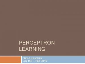 PERCEPTRON LEARNING David Kauchak CS 158 Fall 2019