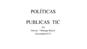 POLTICAS PUBLICAS TIC Por Steeven Villarraga Rincn Universidad