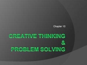 Chapter 10 CREATIVE THINKING PROBLEM SOLVING Role Of