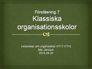 Frelsning 7 Klassiska organisationsskolor Ledarskap och organisation HT