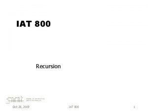 IAT 800 Recursion Oct 28 2009 IAT 800