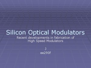 Silicon Optical Modulators Recent developments in fabrication of