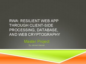 RWA RESILIENT WEB APP THROUGH CLIENTSIDE PROCESSING DATABASE
