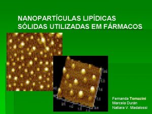 NANOPARTCULAS LIPDICAS SLIDAS UTILIZADAS EM FRMACOS Fernanda Tomazini