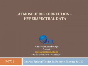 ATMOSPHERIC CORRECTION HYPERSPECTRAL DATA Mirza Muhammad Waqar Contact