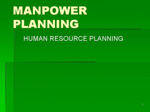 MANPOWER PLANNING HUMAN RESOURCE PLANNING 1 A strategy