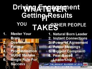 Driving Engagement WHATEVER Getting Results IT YOU 1