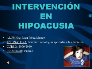 INTERVENCIN EN HIPOACUSIA ALUMNA Rosa Prez Muoz ASIGNATURA