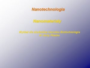 Nanotechnologia Nanomateriay Wykad dla studentw kierunku Biotechnologia dr