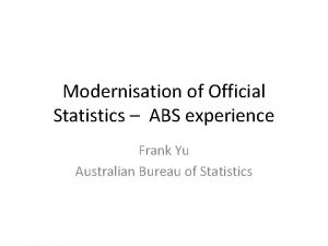 Modernisation of Official Statistics ABS experience Frank Yu