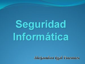 Seguridad Informtica Alejandro Igal Fuentes ndice o Introduccin