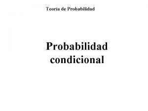 Teora de Probabilidad condicional Tema Probabilidad condicional Probabilidad