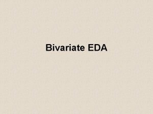 Bivariate EDA Bivariate EDA Describe the relationship between
