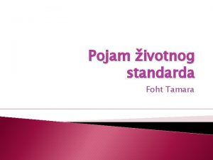 Pojam ivotnog standarda Foht Tamara Uvod ivotni standard