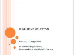 IL MUTISMO SELETTIVO Pescara 23 maggio 2014 Dr