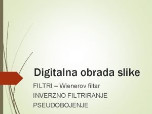 Digitalna obrada slike FILTRI Wienerov filtar INVERZNO FILTRIRANJE