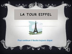 LA TOUR EIFFEL Pour continuer il faudra toujours