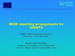 WISE reporting arrangements for UWWTDWISE reporting workshop Brussels