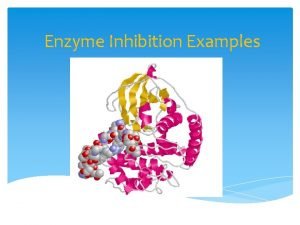 Enzyme Inhibition Examples Inhibitors Molecules that reduce the