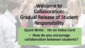 Welcome to Collaboration Gradual Release of Student Responsibility