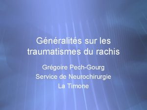 Gnralits sur les traumatismes du rachis Grgoire PechGourg Gnralits sur les traumatismes du rachis Grgoire PechGourg