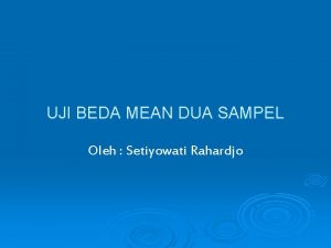 UJI BEDA MEAN DUA SAMPEL Oleh Setiyowati Rahardjo