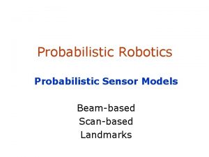 Probabilistic Robotics Probabilistic Sensor Models Beambased Scanbased Landmarks