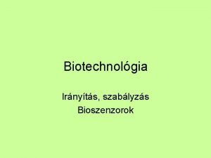 Biotechnolgia Irnyts szablyzs Bioszenzorok Fermentor tpusok Batch Fed