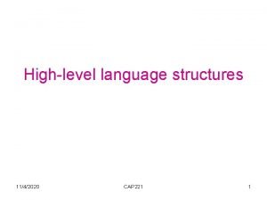 Highlevel language structures 1142020 CAP 221 1 Branching