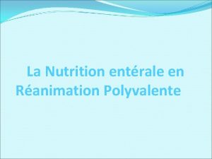 La Nutrition entrale en Ranimation Polyvalente Introduction Nutrition