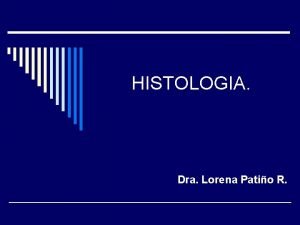 HISTOLOGIA Dra Lorena Patio R CELULA o Unidad