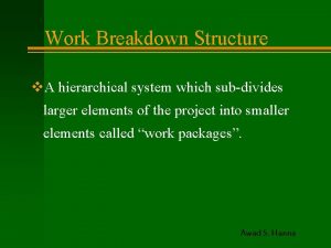 Work Breakdown Structure v A hierarchical system which